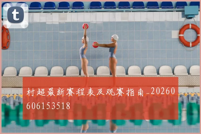 村超最新赛程表及观赛指南_20260606153518